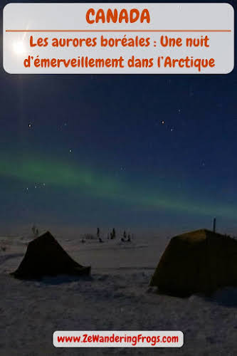 #Canada // Les #aurores boreales - une nuit d'emerveillement en #Arctique // #AdventureTravel Ze Wandering Frogs